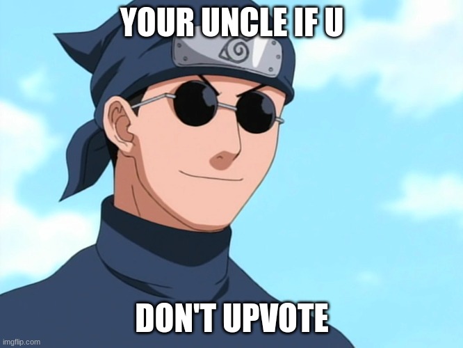 ebisu funny | YOUR UNCLE IF U; DON'T UPVOTE | image tagged in anime,anime meme | made w/ Imgflip meme maker