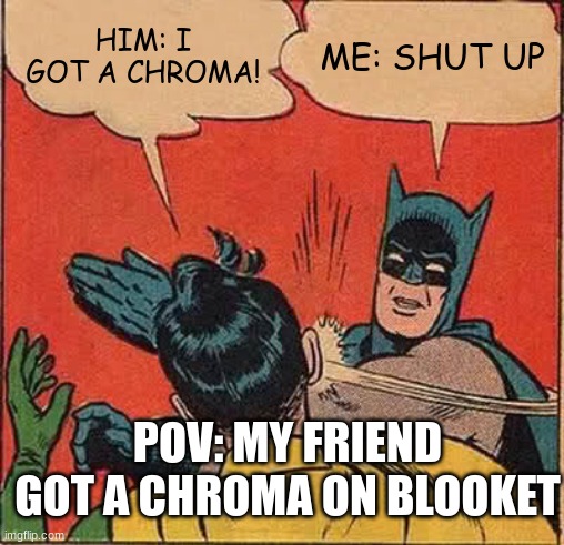 Batman Slapping Robin Meme | HIM: I GOT A CHROMA! ME: SHUT UP; POV: MY FRIEND GOT A CHROMA ON BLOOKET | image tagged in memes,batman slapping robin | made w/ Imgflip meme maker