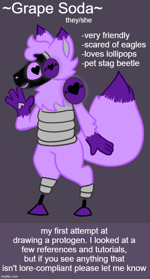 I've never drawn a protogen before is it good? ＞﹏＜ |  ~Grape Soda~; they/she; -very friendly
-scared of eagles
-loves lollipops
-pet stag beetle; my first attempt at drawing a protogen. I looked at a few references and tutorials, but if you see anything that isn't lore-compliant please let me know | image tagged in furry,drawing,art,protogen | made w/ Imgflip meme maker