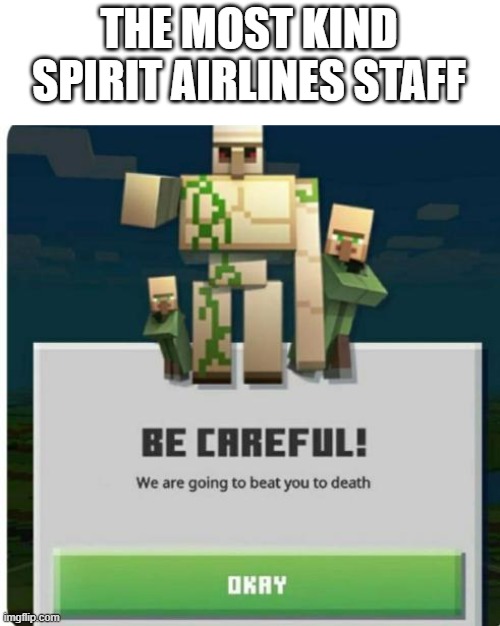 be careful we are going to beat you to death | THE MOST KIND SPIRIT AIRLINES STAFF | image tagged in be careful we are going to beat you to death | made w/ Imgflip meme maker