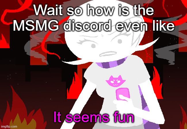 I wish I could join it but for those who did, how's it like? Better than Imgflip, I suppose? | Wait so how is the MSMG discord even like; It seems fun | image tagged in roxy lalonde mad | made w/ Imgflip meme maker