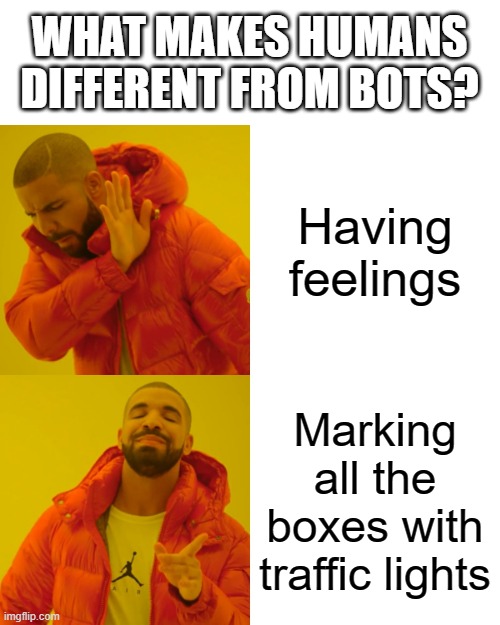 Mark Zuckerberg, We all know you are a reptillian robot | WHAT MAKES HUMANS DIFFERENT FROM BOTS? Having feelings; Marking all the boxes with traffic lights | image tagged in memes,drake hotline bling | made w/ Imgflip meme maker