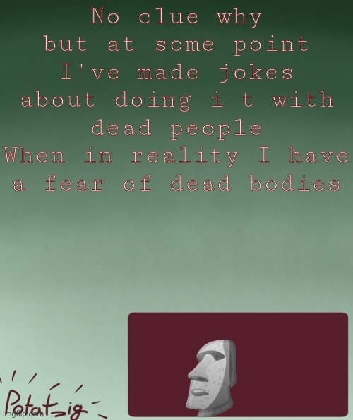 ksgksgmczczn | No clue why but at some point I've made jokes about doing i t with dead people
When in reality I have a fear of dead bodies; 🗿 | image tagged in my ip address | made w/ Imgflip meme maker