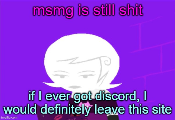 sadly I can't so I'm stuck with a bunch of losers | msmg is still shit; if I ever got discord, I would definitely leave this site | image tagged in roxy lalonde unimpressed | made w/ Imgflip meme maker