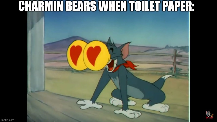 Tom heart eyes | CHARMIN BEARS WHEN TOILET PAPER: | image tagged in tom heart eyes | made w/ Imgflip meme maker