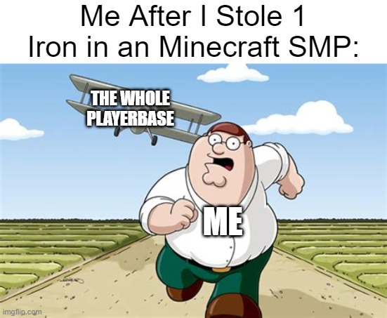 This means WAR!!! | Me After I Stole 1 Iron in an Minecraft SMP:; THE WHOLE PLAYERBASE; ME | image tagged in worst mistake of my life,gaming,minecraft,memes,funny | made w/ Imgflip meme maker