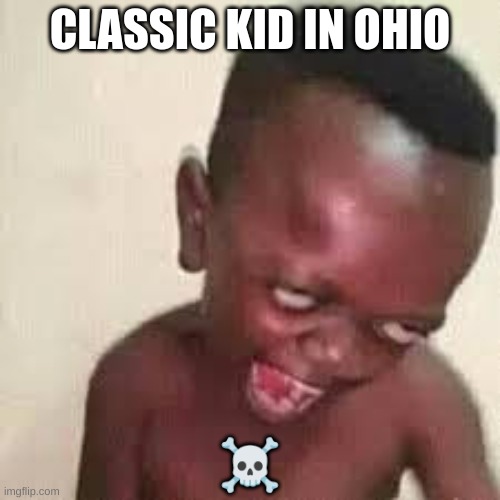 CLASSIC KID IN OHIO; ☠ | image tagged in funy memes,meme,fyp | made w/ Imgflip meme maker