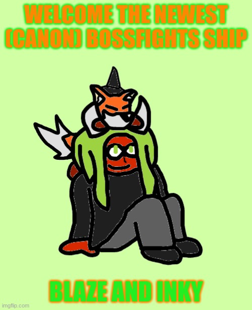 Yes Inky approved this, and Blaze has already asked out Inky | WELCOME THE NEWEST (CANON) BOSSFIGHTS SHIP; BLAZE AND INKY | made w/ Imgflip meme maker
