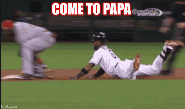 sports | COME TO PAPA | image tagged in funny | made w/ Imgflip meme maker