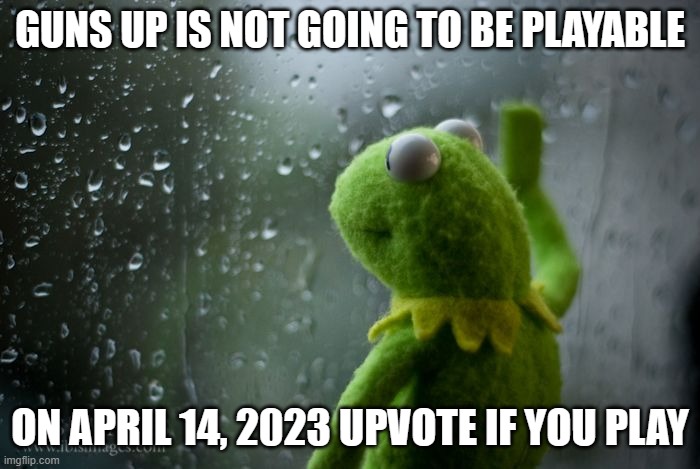 well, thanks for depression | GUNS UP IS NOT GOING TO BE PLAYABLE; ON APRIL 14, 2023 UPVOTE IF YOU PLAY | image tagged in kermit window,guns up,noooooo | made w/ Imgflip meme maker