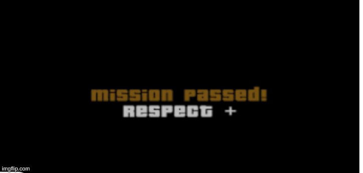 Mission Passed! Respect + | image tagged in mission passed respect | made w/ Imgflip meme maker