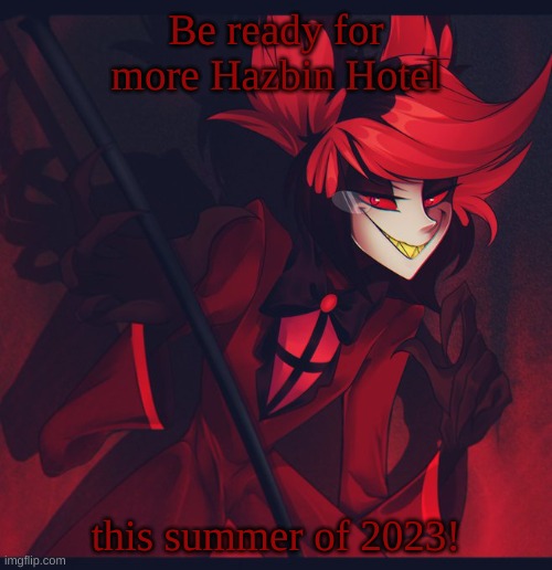 Be ready for more Hazbin Hotel! | Be ready for more Hazbin Hotel; this summer of 2023! | image tagged in alastor hazbin hotel | made w/ Imgflip meme maker