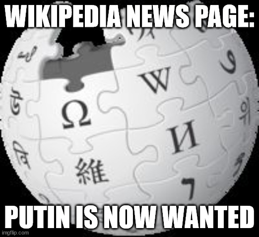 Wikipedia | WIKIPEDIA NEWS PAGE:; PUTIN IS NOW WANTED | image tagged in wikipedia | made w/ Imgflip meme maker