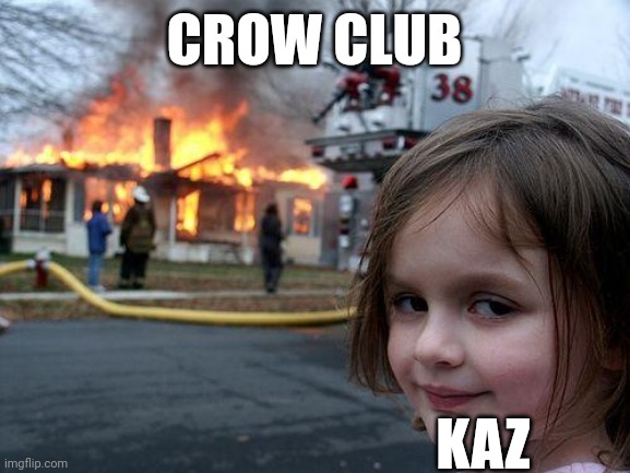 Kaz | CROW CLUB; KAZ | image tagged in memes,disaster girl | made w/ Imgflip meme maker