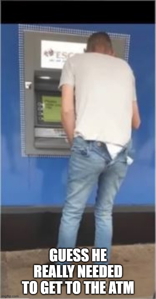 Dress Yourself? | GUESS HE REALLY NEEDED TO GET TO THE ATM | image tagged in you had one job | made w/ Imgflip meme maker
