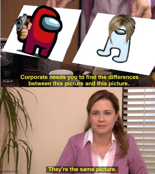 They're The Same Picture Meme | image tagged in memes,they're the same picture | made w/ Imgflip meme maker