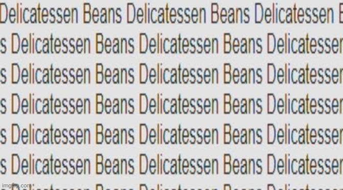 Delicatessen beans | image tagged in delicatessen beans | made w/ Imgflip meme maker