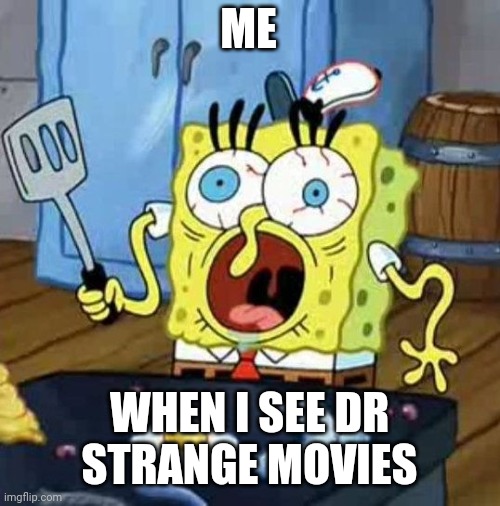 Dr strange movies be high on something because that crap be trippy AF | ME; WHEN I SEE DR STRANGE MOVIES | image tagged in spongebob funny face | made w/ Imgflip meme maker