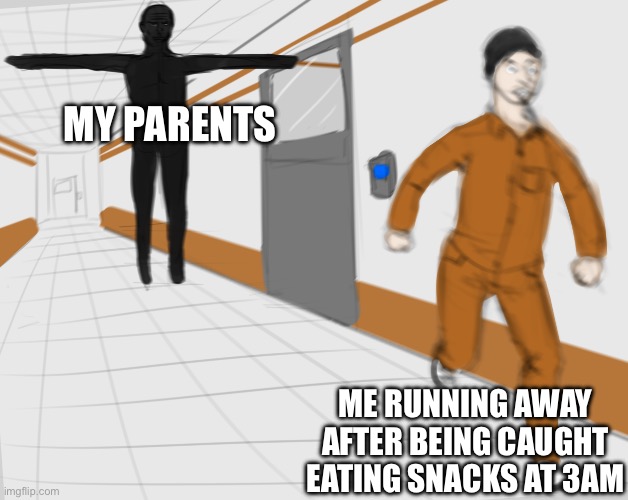 SCP Tpose | MY PARENTS; ME RUNNING AWAY AFTER BEING CAUGHT EATING SNACKS AT 3AM | image tagged in scp tpose,funny,fun,funny memes,parents,3am | made w/ Imgflip meme maker
