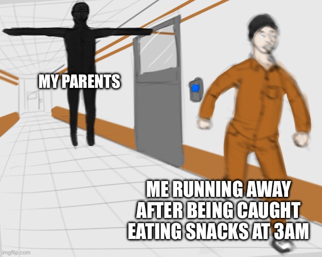 SCP Tpose | MY PARENTS; ME RUNNING AWAY AFTER BEING CAUGHT EATING SNACKS AT 3AM | image tagged in scp tpose,funny,fun,funny memes,parents,3am | made w/ Imgflip meme maker