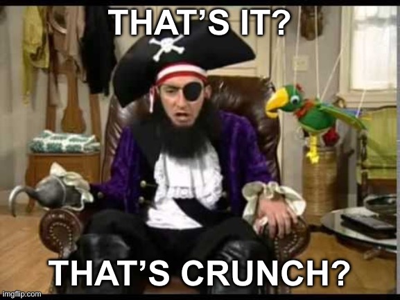 Patchy the pirate that's it? | THAT’S IT? THAT’S CRUNCH? | image tagged in patchy the pirate that's it | made w/ Imgflip meme maker