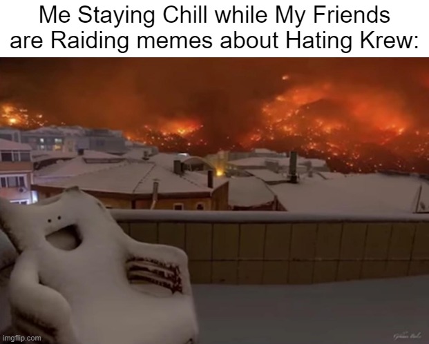 I love being chill | Me Staying Chill while My Friends are Raiding memes about Hating Krew: | image tagged in happy chair,memes,funny | made w/ Imgflip meme maker