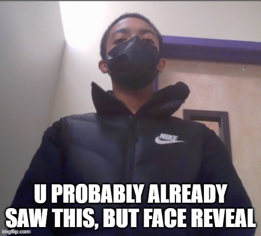 U PROBABLY ALREADY SAW THIS, BUT FACE REVEAL | made w/ Imgflip meme maker