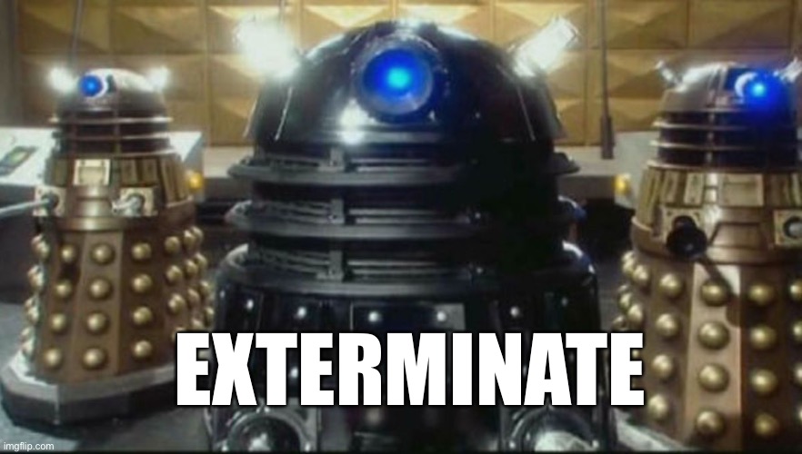 Dalek | EXTERMINATE | image tagged in dalek | made w/ Imgflip meme maker