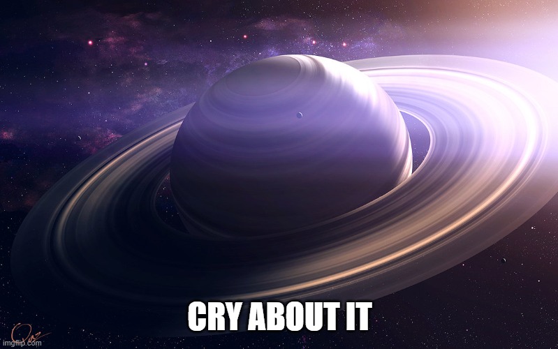 saturn | CRY ABOUT IT | image tagged in saturn | made w/ Imgflip meme maker