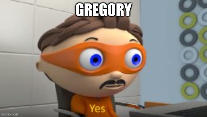 YES | GREGORY | image tagged in yes | made w/ Imgflip meme maker