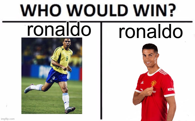 Who Would Win? | ronaldo; ronaldo | made w/ Imgflip meme maker