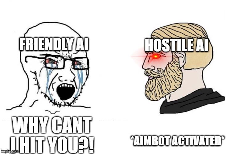 Soyboy Vs Yes Chad | FRIENDLY AI; HOSTILE AI; WHY CANT I HIT YOU?! *AIMBOT ACTIVATED* | image tagged in soyboy vs yes chad | made w/ Imgflip meme maker