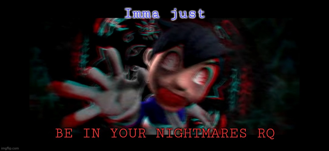 Helm gnaw what SMG4 doin | Imma just; BE IN YOUR NIGHTMARES RQ | image tagged in helm gnaw what smg4 doin | made w/ Imgflip meme maker