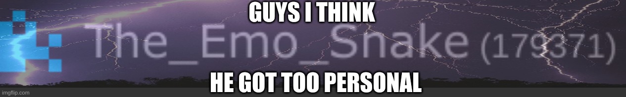 Guys I think he got to personal | GUYS I THINK; HE GOT TOO PERSONAL | made w/ Imgflip meme maker