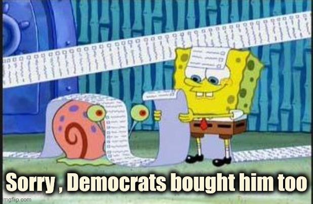 Really long list | Sorry , Democrats bought him too | image tagged in really long list | made w/ Imgflip meme maker