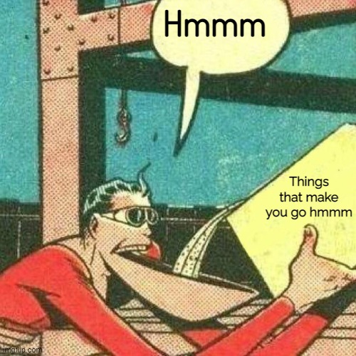 Hmmm Things that make you go hmmm | image tagged in powder that makes you go x | made w/ Imgflip meme maker