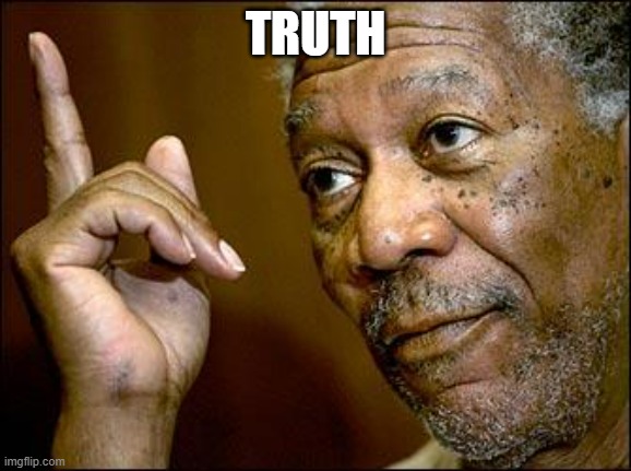 This Morgan Freeman | TRUTH | image tagged in this morgan freeman | made w/ Imgflip meme maker