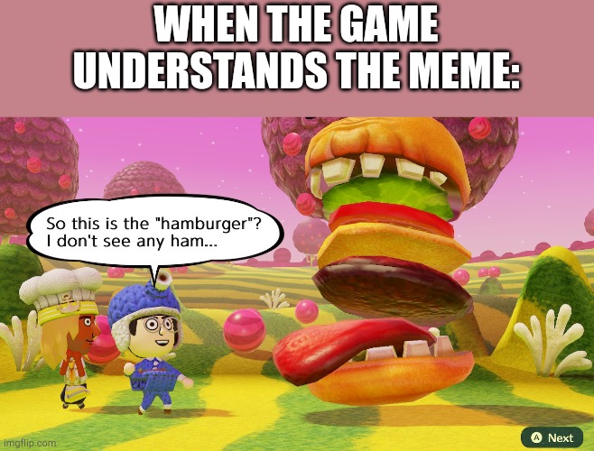 saw it when I was progressing thru Mitopia | WHEN THE GAME UNDERSTANDS THE MEME: | image tagged in so this is the ham burger | made w/ Imgflip meme maker