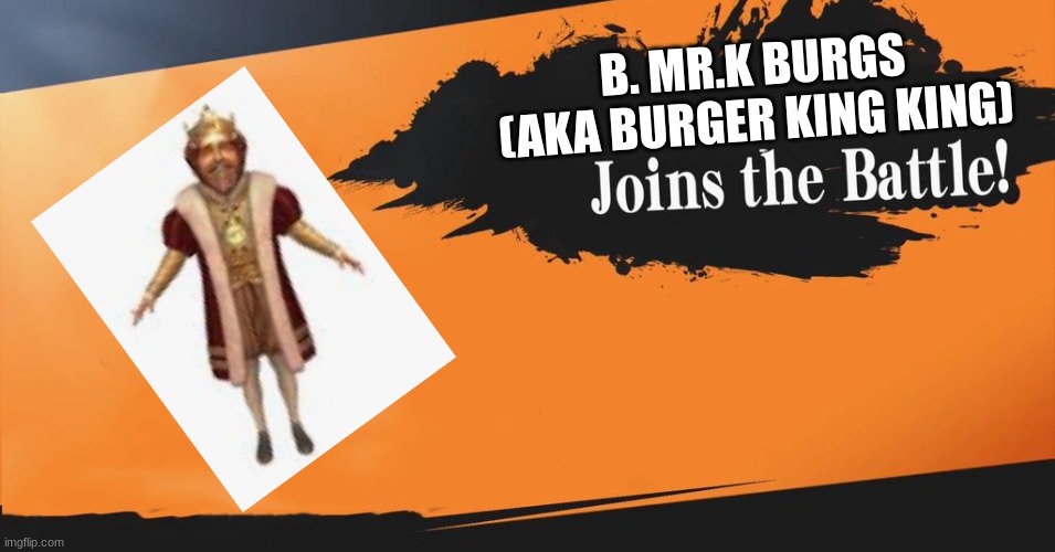 memez | B. MR.K BURGS (AKA BURGER KING KING) | image tagged in smash bros,burger king,smash my burger-,meme,funny | made w/ Imgflip meme maker