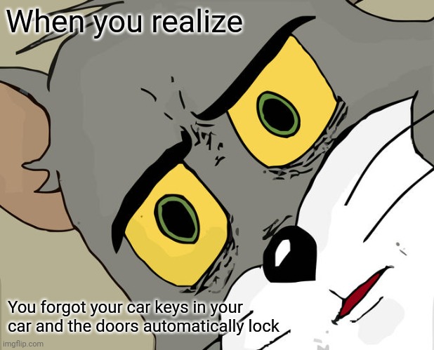 My car keys!!!!! | When you realize; You forgot your car keys in your car and the doors automatically lock | image tagged in memes,unsettled tom | made w/ Imgflip meme maker