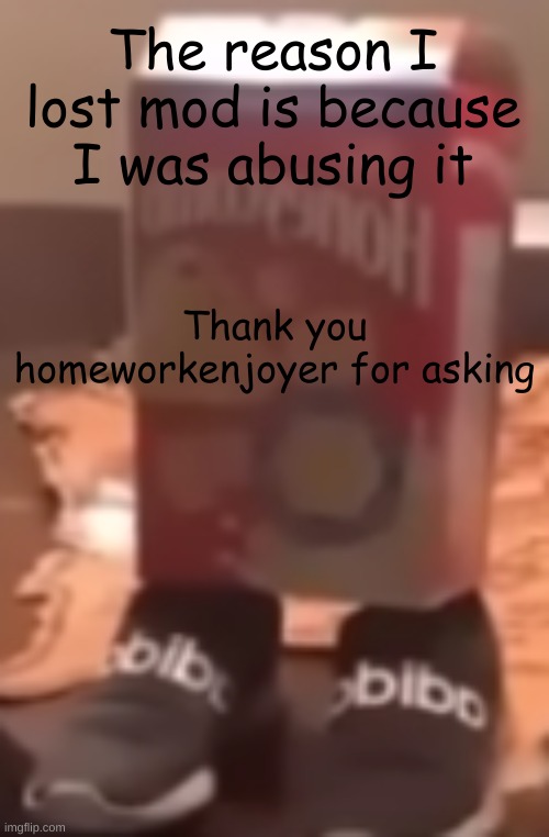 Comment banned | The reason I lost mod is because I was abusing it; Thank you homeworkenjoyer for asking | image tagged in homie cereal wid da drippin | made w/ Imgflip meme maker