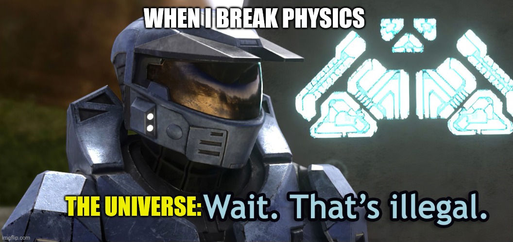 I just broke physics | WHEN I BREAK PHYSICS; THE UNIVERSE: | image tagged in wait thats illegal hd | made w/ Imgflip meme maker