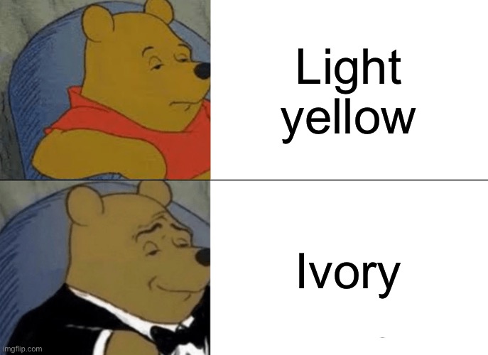 Tuxedo Winnie The Pooh | Light yellow; Ivory | image tagged in memes,tuxedo winnie the pooh | made w/ Imgflip meme maker