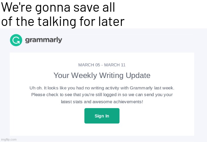 We're gonna save all of the talking for later | image tagged in memes,funny,grammarly | made w/ Imgflip meme maker