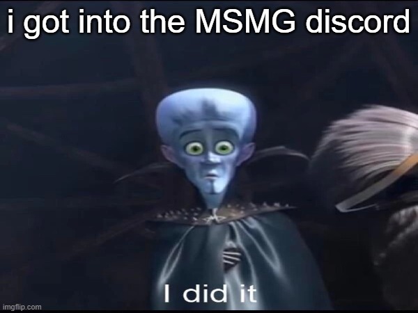 i got into the MSMG discord | made w/ Imgflip meme maker