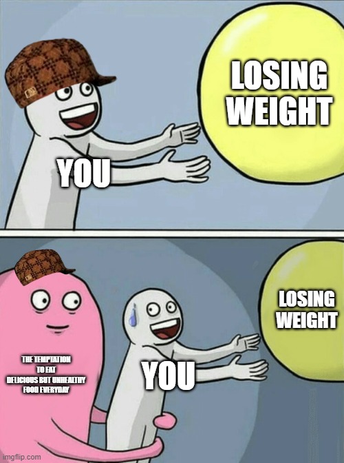 Moore | LOSING WEIGHT; YOU; LOSING WEIGHT; THE TEMPTATION TO EAT DELICIOUS BUT UNHEALTHY FOOD EVERYDAY; YOU | image tagged in memes,running away balloon | made w/ Imgflip meme maker