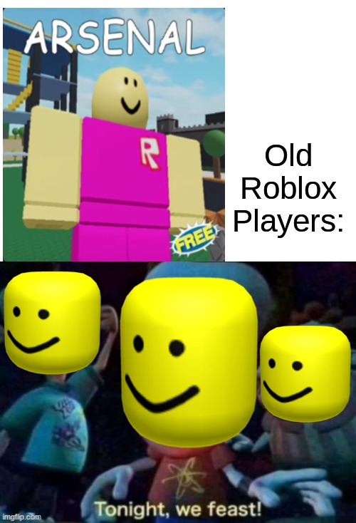 Ah yes, Nostalgia | Old Roblox Players: | image tagged in tonight we feast,roblox,arsenal,old roblox | made w/ Imgflip meme maker