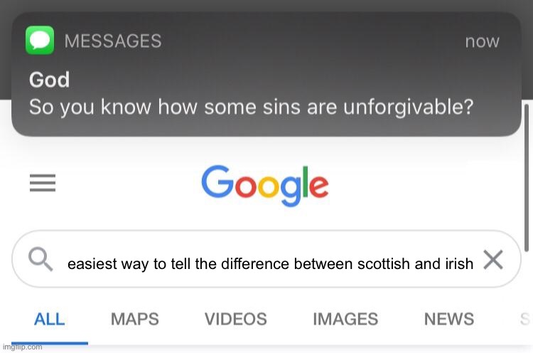 So you know how some sins are unforgivable? | easiest way to tell the difference between scottish and irish | image tagged in so you know how some sins are unforgivable | made w/ Imgflip meme maker