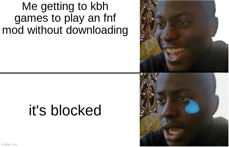 if you wanna try it here's the link i hope it's not blocked on your pc too :https://kbhgames.com/ | Me getting to kbh games to play an fnf mod without downloading; it's blocked | image tagged in disappointed black guy | made w/ Imgflip meme maker