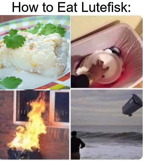 Best Recipe for Lutefisk Ever! | How to Eat Lutefisk: | image tagged in sweden,lutefisk,fish,swedish | made w/ Imgflip meme maker